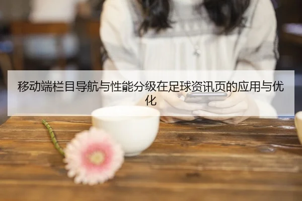 移动端栏目导航与性能分级在足球资讯页的应用与优化